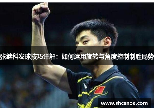 张继科发球技巧详解：如何运用旋转与角度控制制胜局势