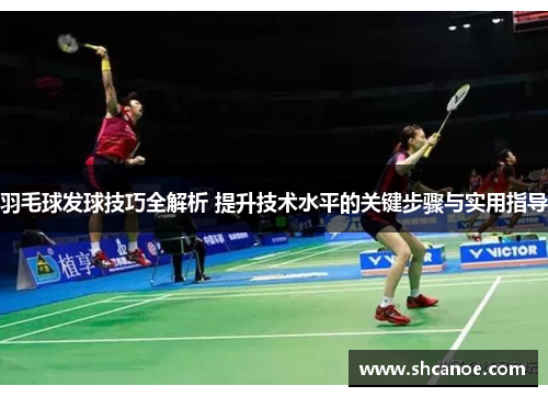 羽毛球发球技巧全解析 提升技术水平的关键步骤与实用指导