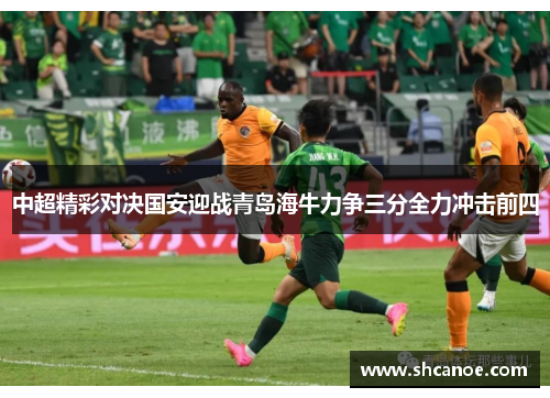 中超精彩对决国安迎战青岛海牛力争三分全力冲击前四